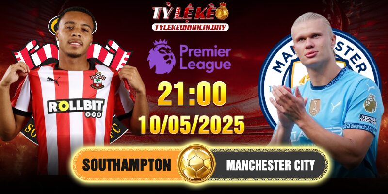 Soi kèo Southampton vs Manchester City 21h00, 10/05/2025 Ngoại Hạng Anh Southampton vs Manchester City