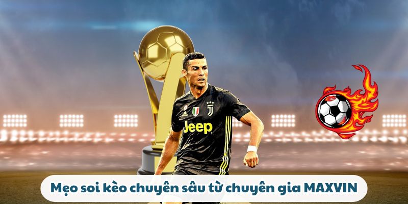 Tại Sao MAXVIN Là Điểm Đến Hàng Đầu Của Bet Thủ Thể Thao Mẹo soi kèo chuyên sâu từ chuyên gia MAXVIN