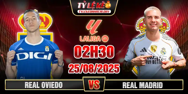 Soi Kèo Real Oviedo Vs Real Madrid 02h30 25/08, V2 La Liga Real Oviedo vs Real Madrid 02h30 25_08 Vòng 2 VĐQG Tây Ban Nha