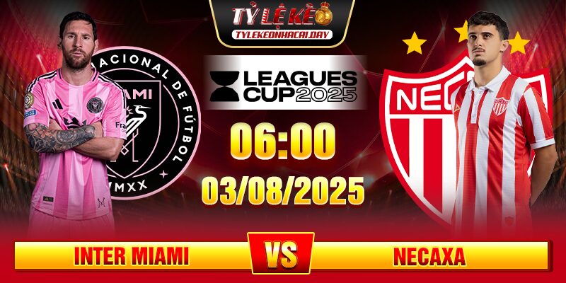 Soi Kèo Inter Miami Vs Necaxa 06h00 03/08 - Leagues Cup 2025 soi keo inter miami vs necaxa 1