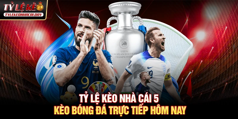 Tỷ Lệ Kèo Nhà Cái 5 🎖️ Kèo Bóng Đá Trực Tiếp Hôm Nay